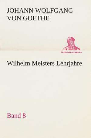 Wilhelm Meisters Lehrjahre - Band 8 de Johann Wolfgang von Goethe