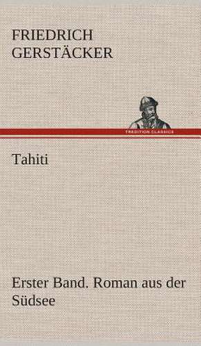 Tahiti. Erster Band. Roman Aus Der Sudsee: Der Tragodie Zweiter Teil de Friedrich Gerstäcker