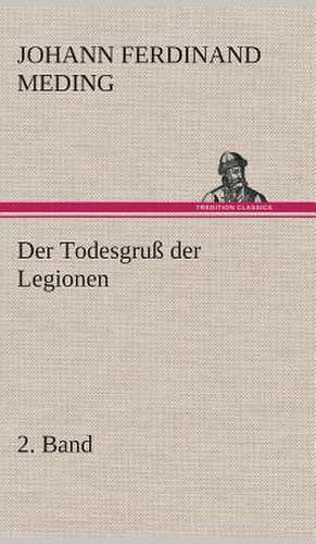 Der Todesgruss Der Legionen, 2. Band: Der Tragodie Zweiter Teil de Johann Ferdinand Martin Oskar Meding