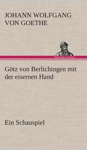 Gotz Von Berlichingen Mit Der Eisernen Hand Ein Schauspiel: Der Tragodie Zweiter Teil de Johann Wolfgang von Goethe