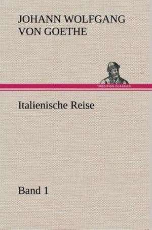 Italienische Reise - Band 1 de Johann Wolfgang von Goethe