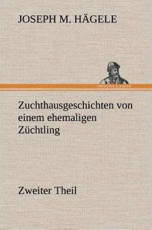 Zuchthausgeschichten Von Einem Ehemaligen Zuchtling Zweiter Theil: Der Tragodie Zweiter Teil de Joseph M. Hägele