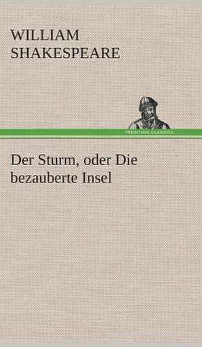 Der Sturm, Oder Die Bezauberte Insel: Der Tragodie Zweiter Teil de William Shakespeare