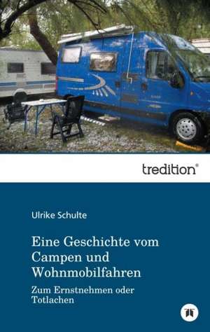 Eine Geschichte vom Campen und Wohnmobilfahren de Ulrike Schulte