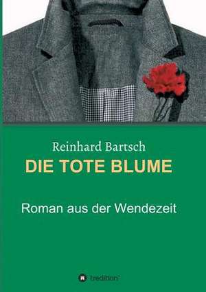 Die Tote Blume: Unternehmen de Reinhard Bartsch