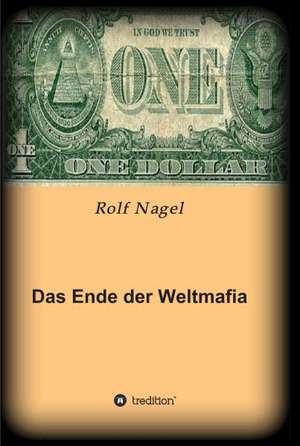 Das Ende Der Weltmafia: Unternehmen de Rolf Nagel