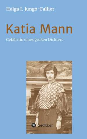 Katia Mann ¿ Gefährtin eines grossen Dichters de Helga Ida Jungo-Fallier