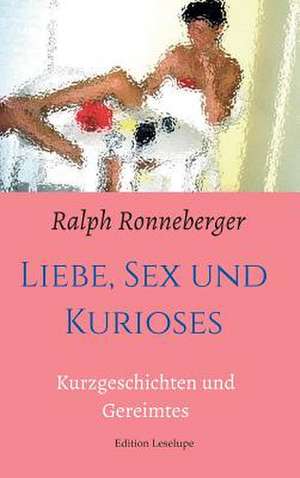 Liebe, Sex und Kurioses de Ralph Ronneberger