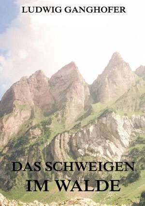 Das Schweigen im Walde de Ludwig Ganghofer