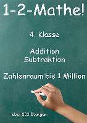 1-2-Mathe! - 4. Klasse - Addition, Subtraktion, Zahlenraum bis 1 Million de Jürgen Beck