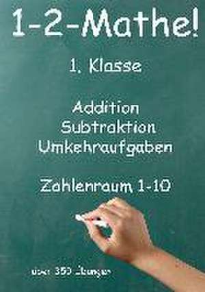 1-2-Mathe! - 1.Klasse - Addition, Subtraktion, Umkehraufgaben Zahlenraum 1-10 de Jürgen Beck