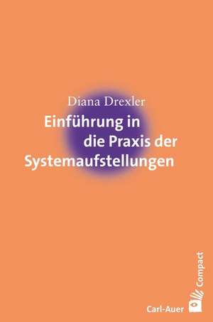 Einführung in die Praxis der Systemaufstellungen de Diana Drexler