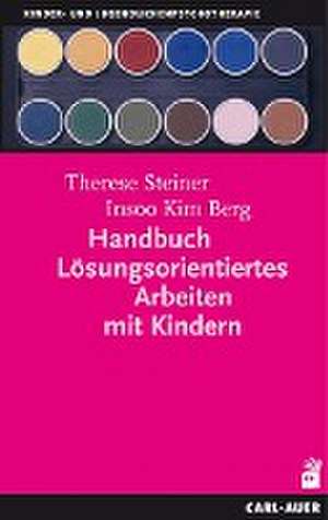 Handbuch Lösungsorientiertes Arbeiten mit Kindern de Therese Steiner