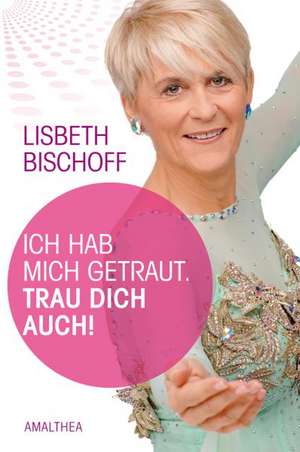 Ich hab mich getraut de Lisbeth Bischoff