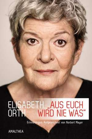 Aus euch wird nie was de Elisabeth Orth