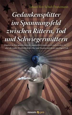 Gedankensplitter Im Spannungsfeld Zwischen Rittern, Tod Und Schwiegerm Ttern: Wer Hat Angst VOR Der Wahrheit? de Schuh Franzmann Erhard Roy