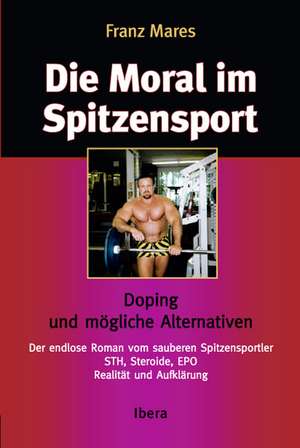 Die Moral im Spitzensport Doping und mögliche Alternativen de Franz Mares