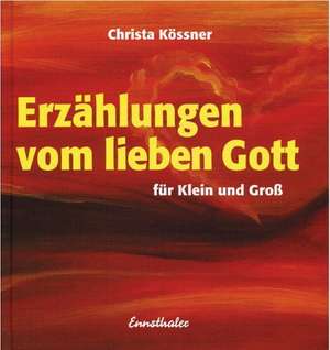 Erzählungen vom lieben Gott de Christa Kössner