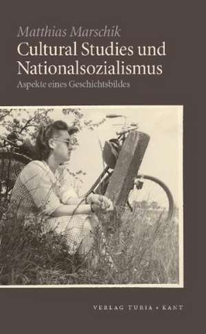 Cultural Studies und Nationalsozialismus de Matthias Marschik