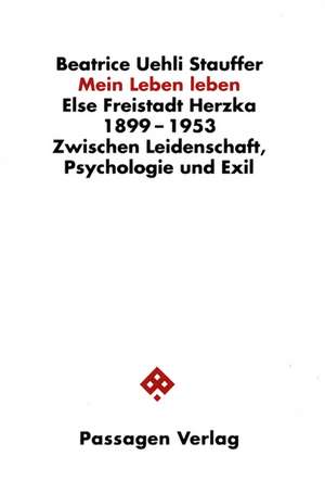 Else Freistadt Herzka 1899 - 1953. Zwischen Leidenschaft, Psychologie und Exil de Beatrice Uehli Stauffer