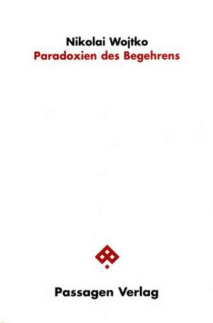 Paradoxien des Begehrens de Nikolai Wojtko