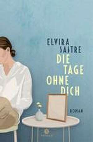 Die Tage ohne dich de Elvira Sastre