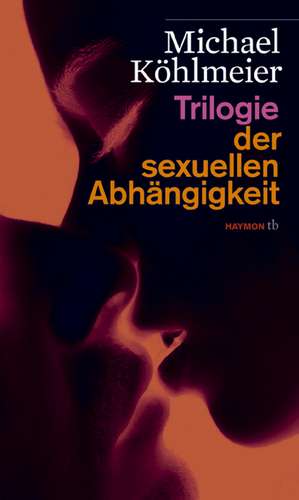 Trilogie der sexuellen Abhängigkeit de Michael Köhlmeier