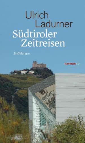 Südtiroler Zeitreisen de Ulrich Ladurner