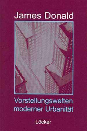 Vorstellungswelten moderner Urbanität de James Donald