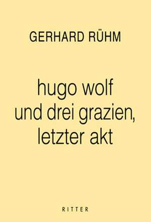 hugo wolf und drei grazien, letzter Akt de Gerhard Rühm