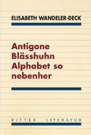 Antigone Blässhuhn Alphabet so nebenher de Elisabeth Wandeler-Deck