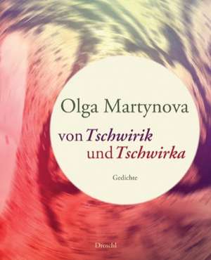 Von Tschwirik und Tschwirka de Olga Martynova