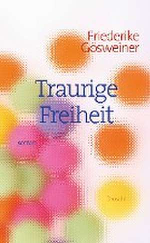 Traurige Freiheit de Friederike Gösweiner