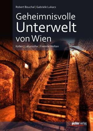 Geheimnisvolle Unterwelt von Wien de Gabriele Lukacs