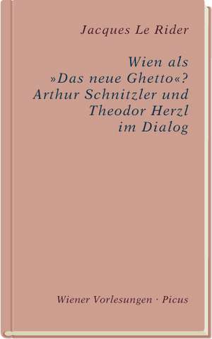 Wien als »Das neue Ghetto«? Arthur Schnitzler und Theodor Herzl im Dialog de Jacques Le Rider