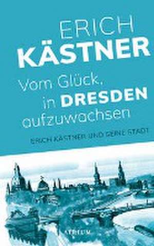 Vom Glück, in Dresden aufzuwachsen de Erich Kästner