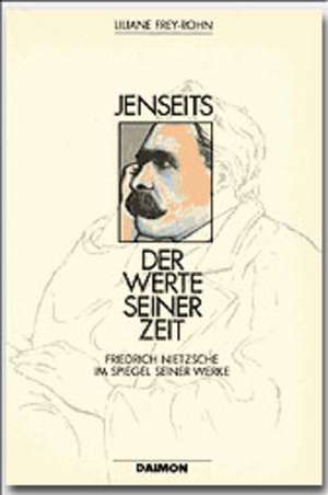 Jenseits der Werte seiner Zeit. Friedrich Nietzsche im Spiegel seiner Werke de Liliane Frey-Rohn