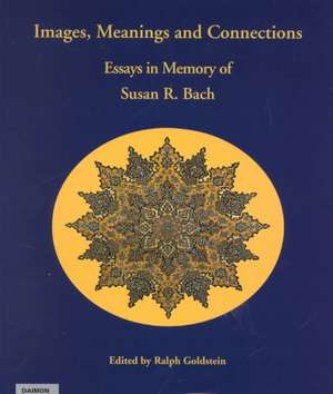 Images, Meanings & Connections: Essays in Memory of Susan R Bach de Ralph Goldstein