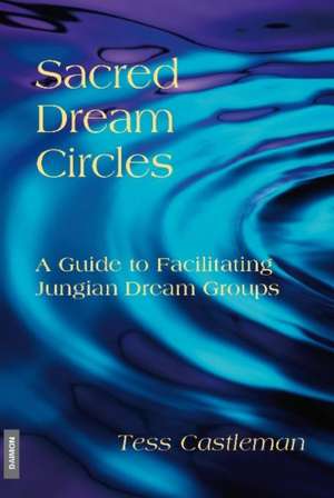 Sacred Dream Circles: A Guide to Facilitating Jungian Dream Groups de Tess Castleman