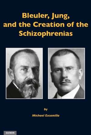 Bleuler, Jung & the Creation of the Schizophrenias de Michael Escamilla