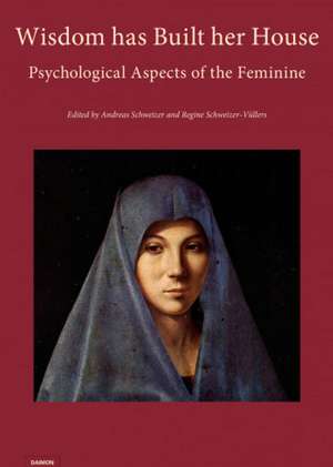 Wisdom has Built her House: Psychological Aspects of the Feminine de Andreas Schweizer