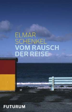 Vom Rausch der Reise de Elmar Schenkel