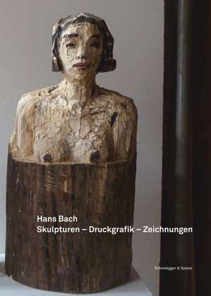 Hans Bach - Skulpturen, Druckgrafik, Zeichnungen: 2002-2012 de Hans Bach