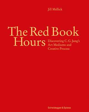 The Red Book Hours – Discovering C.G. Jung`s Art Mediums and Creative Process de Jill Mellick