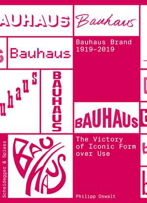 The Bauhaus Brand 1919–2019: The Victory of Iconic Form over Use de Philipp Oswalt