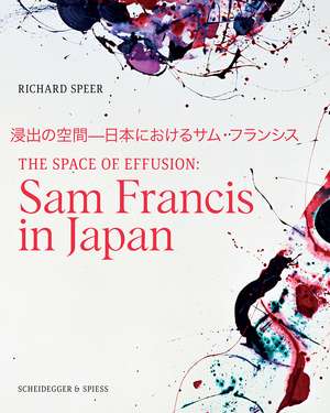 The Space of Effusion: Sam Francis in Japan de Richard Speer