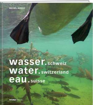 wasser.schweiz / water.switzerland / eau.suisse de Michel Roggo