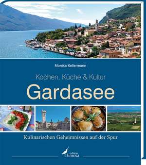 Gardasee - Kochen, Küche & Kultur de Monika Kellermann