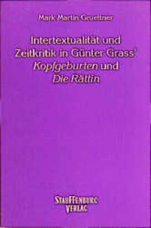 Intertextualität und Zeitkritik in Günter Grass' "Kopfgeburten" und "Die Rättin" de Mark M Gruettner