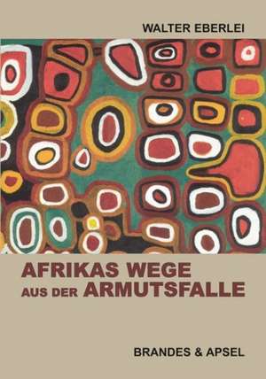 Afrikas Wege aus der Armutsfalle de Walter Eberlei